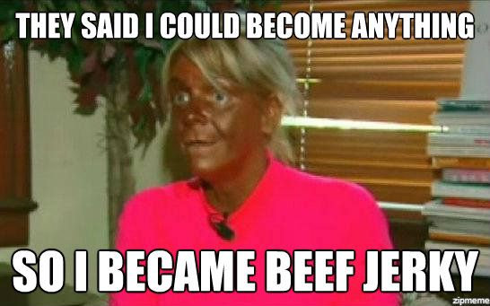 Name:  they-said-i-could-become-anything-so-i-became-beef-jerky.jpg
Views: 404
Size:  38.2 KB